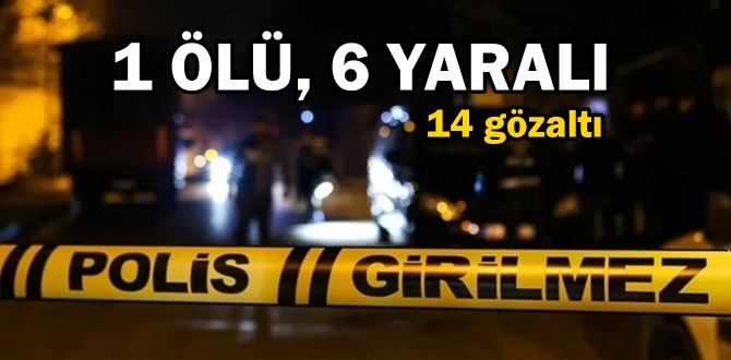 Şehirde kanlı hesaplaşma: 1 ölü, 6 yaralı, 14 kişi Adliye'ye sevk!
