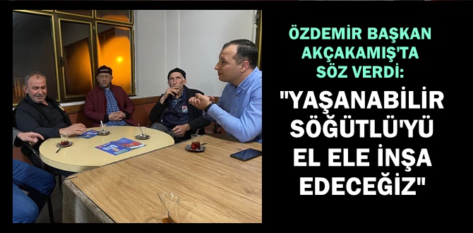 Özcan, Akçakamış'ta vatandaşa söz verdi: 