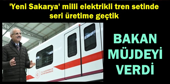 Bakan Uraloğlu'dan müjde: 'Yeni Sakarya' milli elektrikli tren setinde seri üretime geçtik