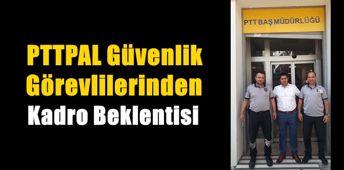 PTTPAL Güvenlik Görevlilerinden Kadro Beklentisi