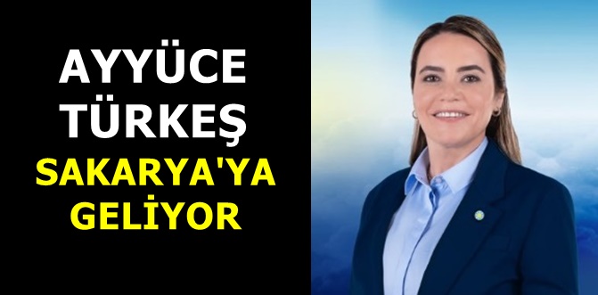 Ayyüce Türkeş Sakarya'ya geliyor