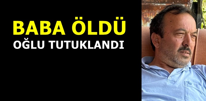 Baba öldü, oğlu tutuklandı..!